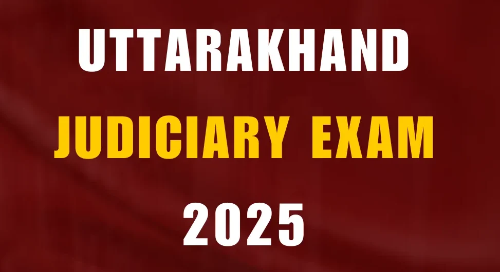 Uttarakhand Judiciary Exam 2025: Latest Notification, Dates, Eligibility & Preparation Guide
